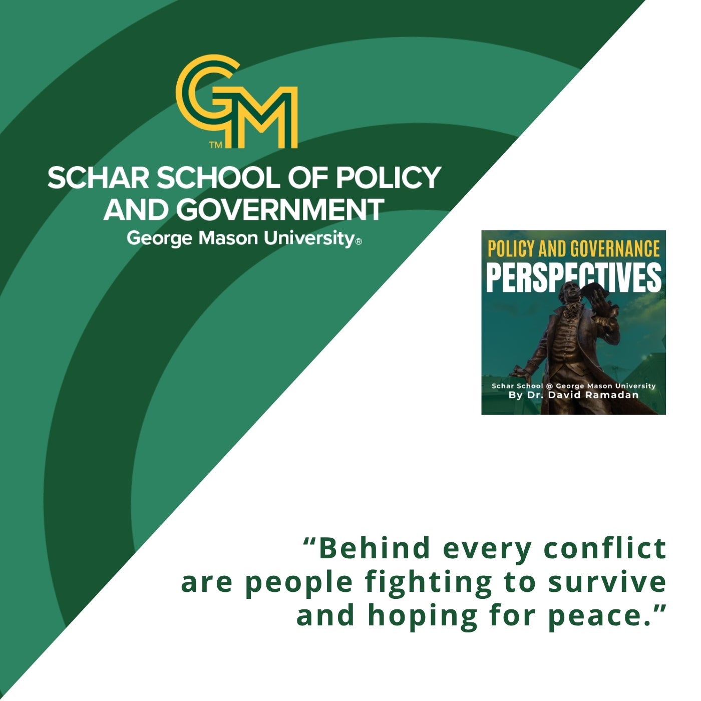 An interlocking green and gold G and M followed by the text Schar School of Policy and Government, George Mason University appears at the top. Below is the quote, "Behind every conflict are people fighting to survive and hoping for peace."