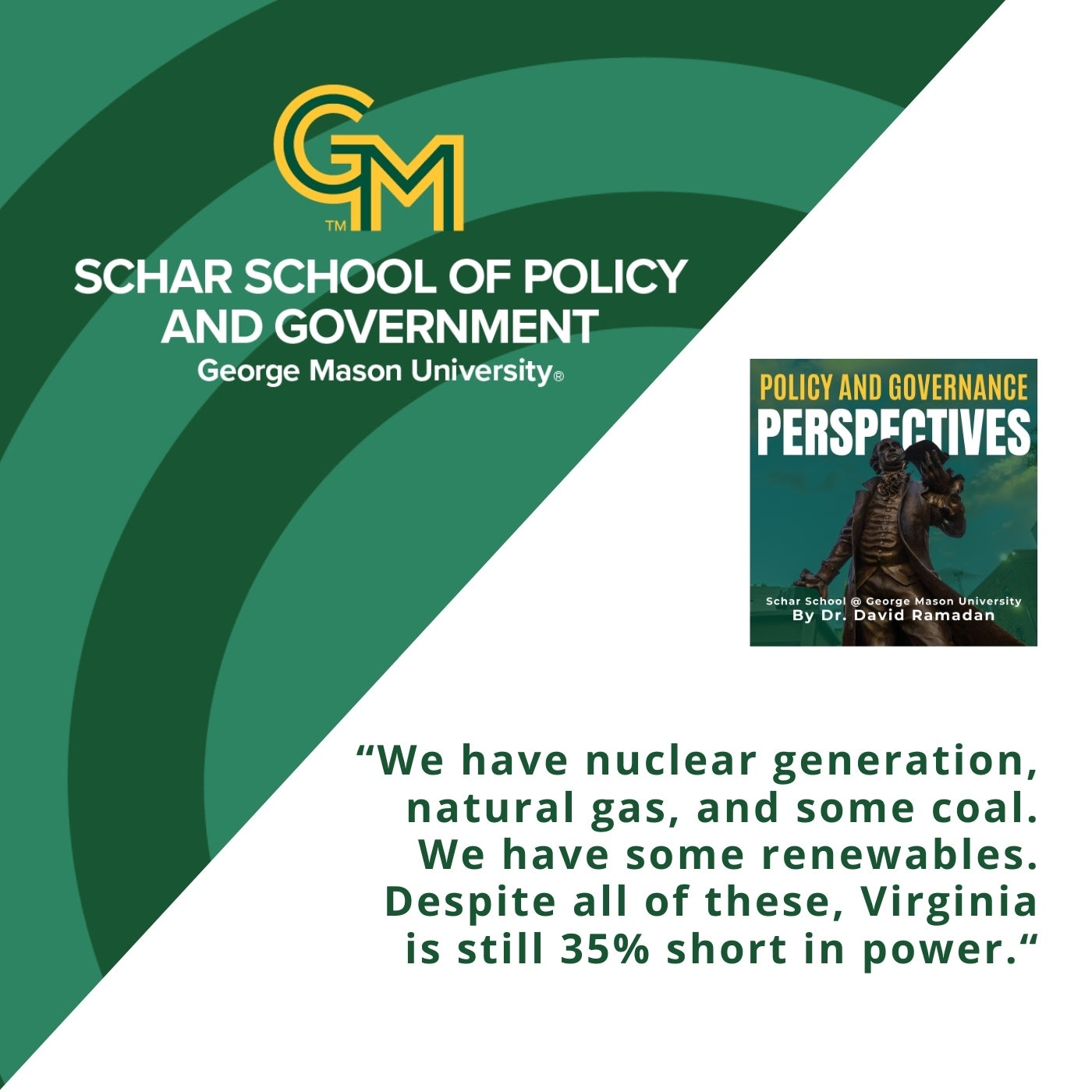 At the top is an interlocking green and gold G and M followed by the text, "Schar School of Policy and Government, George Mason University." At the bottom right is the quote, "We have nuclear generation, natural gas, and some coal. We have some renewables. Despite all of these, Virginia is still 35% short in power."