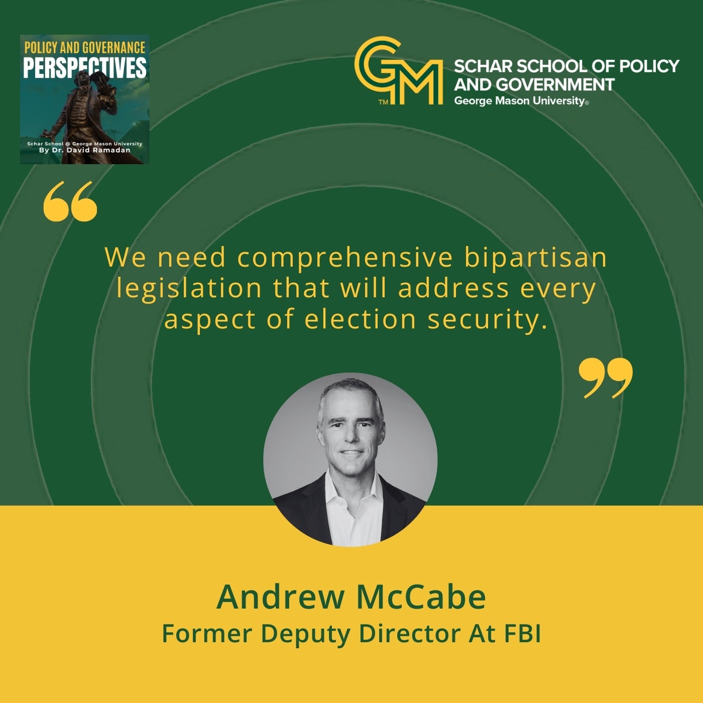 At the top is an interlocking green and gold G and M followed by the text Schar School of Policy and Government, George Mason University. Below is the quote "We need comprehensive bipartisan legislation that will address every aspect of election security." Below is a black and white photo of a man in a blazer and collared shirt followed by the text, Andrew McCabe, Former Deputy Director at FBI.