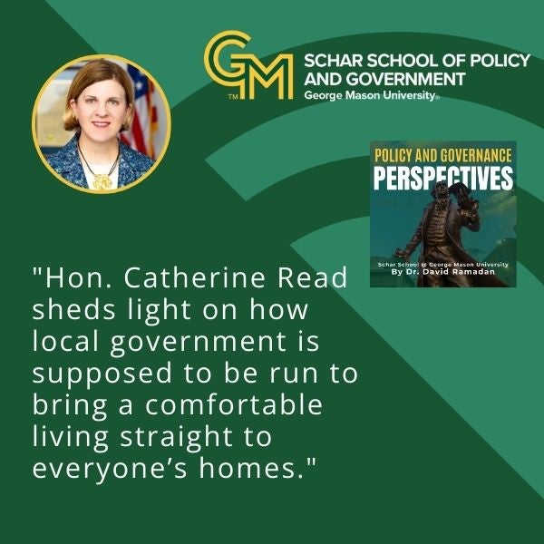 On the top right is an interlocking green and gold G and M followed by the text, Schar School of Policy and Government, George Mason University. To the left is a photo of Catherine Read and below is the quote, Hon. Catherin Read sheds light on how local government is supposed to be run to bring a comfortable living straight to everyone's homes.