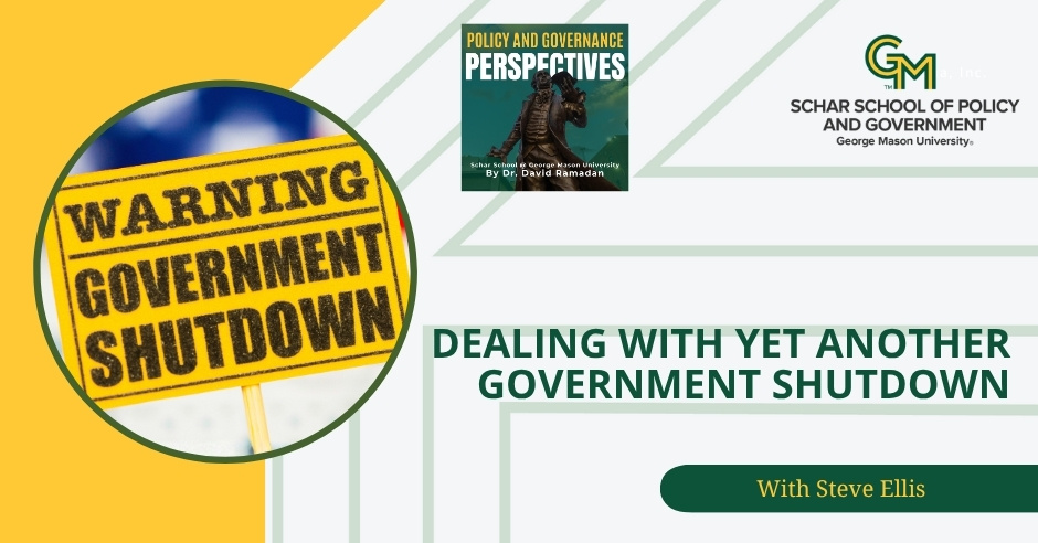 An image with the Schar School of Policy and Government logo along with the text: Dealing with Yet Another Government Shutdown with Steve Ellis